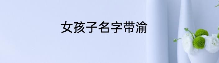 女孩子名字带渝