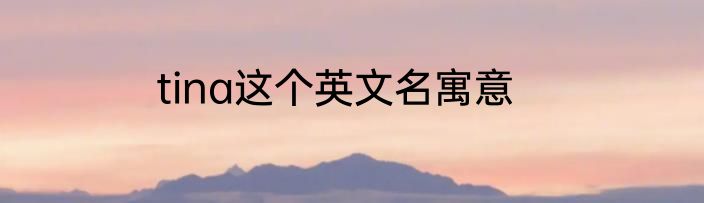 tina这个英文名寓意