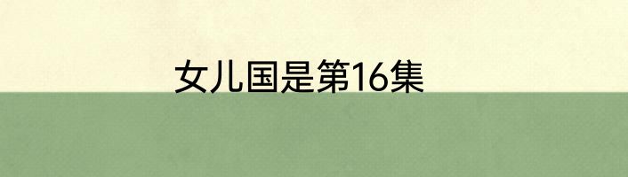 女儿国是第16集