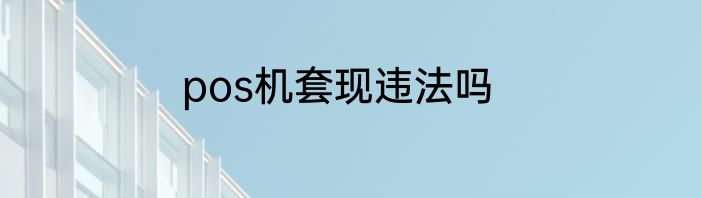 pos机套现违法吗