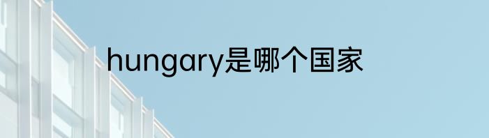hungary是哪个国家