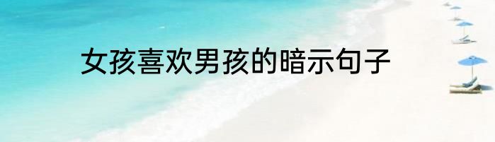 女孩喜欢男孩的暗示句子