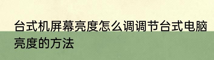 台式机屏幕亮度怎么调调节台式电脑亮度的方法