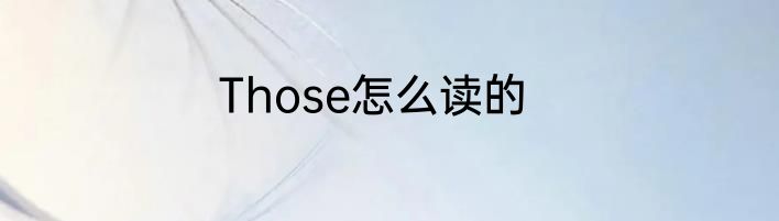 Those怎么读的