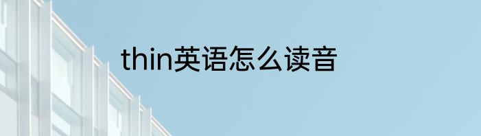 thin英语怎么读音