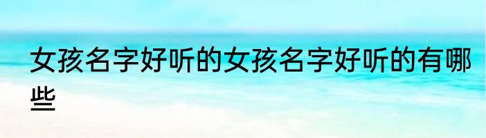 女孩名字好听的女孩名字好听的有哪些