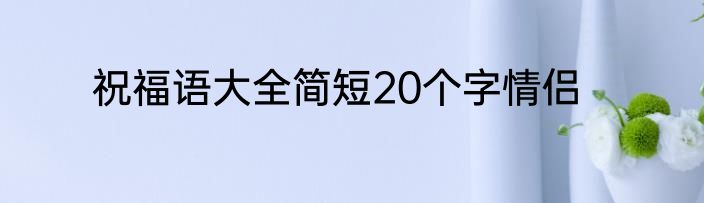 祝福语大全简短20个字情侣
