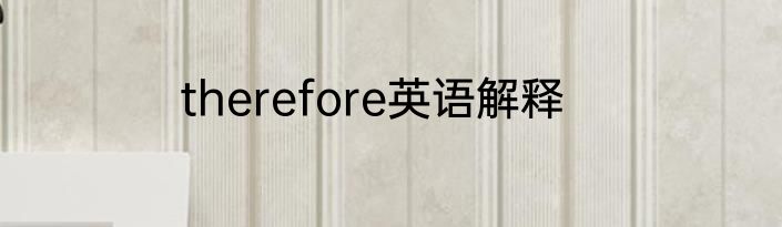 therefore英语解释