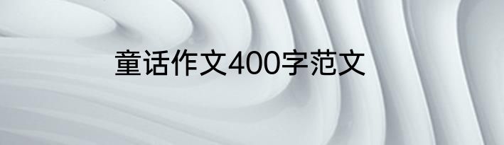 童话作文400字范文
