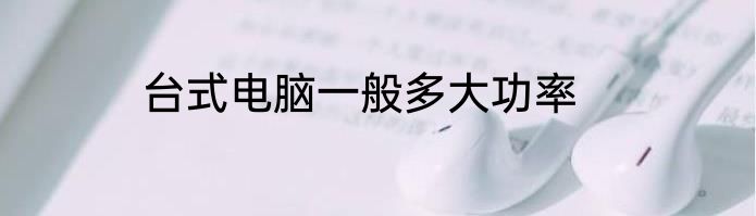 台式电脑一般多大功率