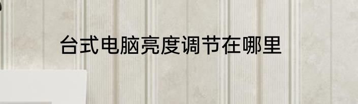 台式电脑亮度调节在哪里