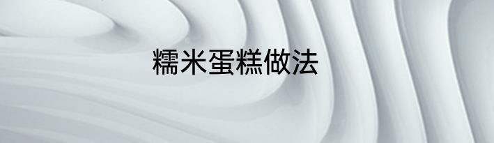 糯米蛋糕做法