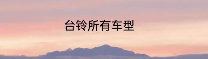 台铃所有车型