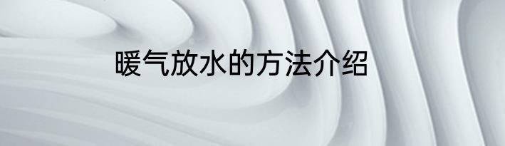 暖气放水的方法介绍