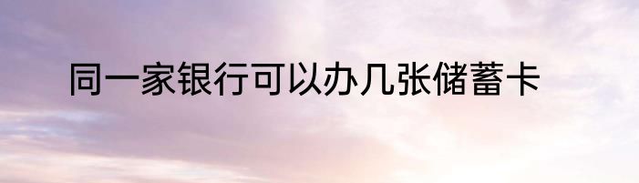 同一家银行可以办几张储蓄卡