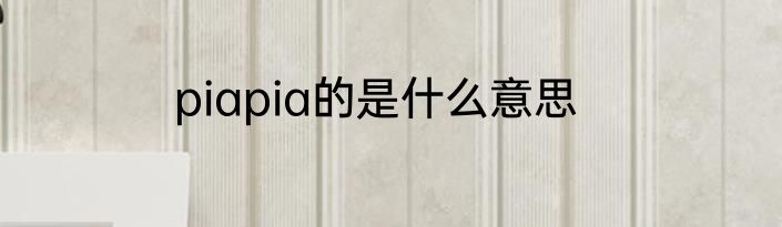 piapia的是什么意思
