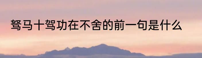 驽马十驾功在不舍的前一句是什么