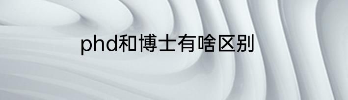 phd和博士有啥区别