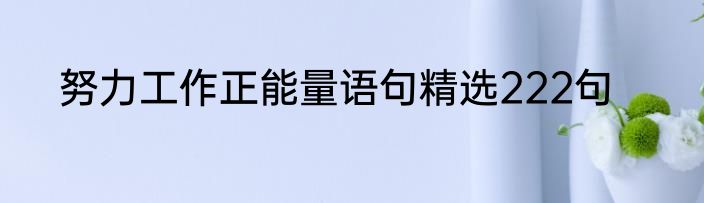 努力工作正能量语句精选222句