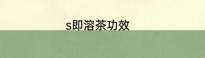 s即溶茶功效