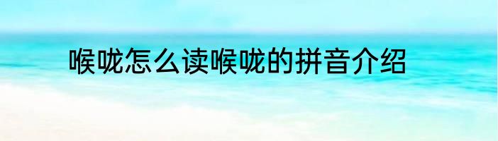 喉咙怎么读喉咙的拼音介绍