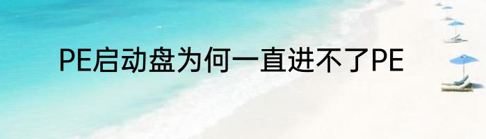 PE启动盘为何一直进不了PE