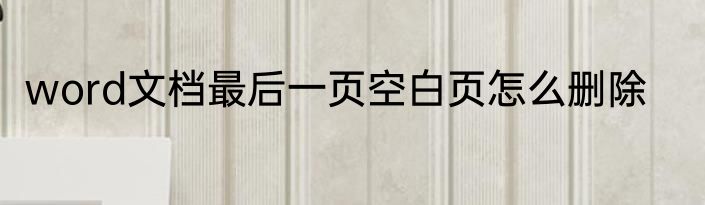 word文档最后一页空白页怎么删除