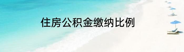 住房公积金缴纳比例