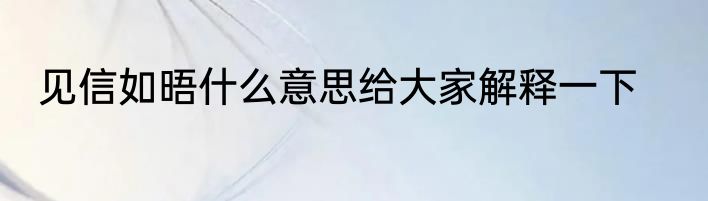 见信如晤什么意思给大家解释一下