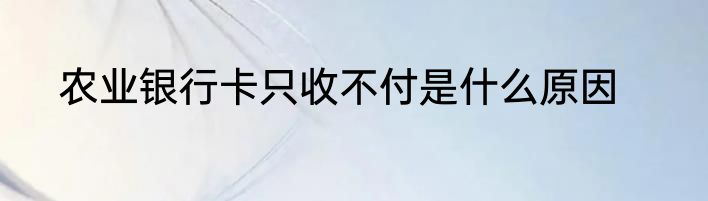 农业银行卡只收不付是什么原因