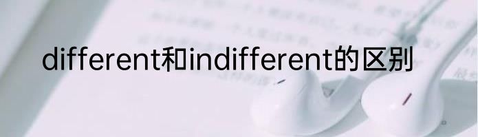 different和indifferent的区别