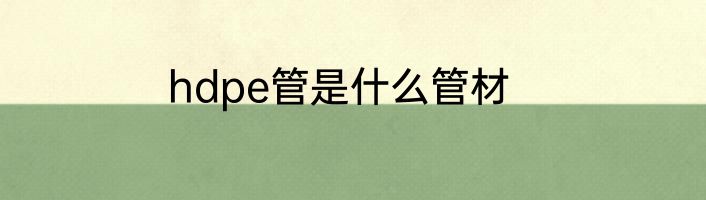 hdpe管是什么管材
