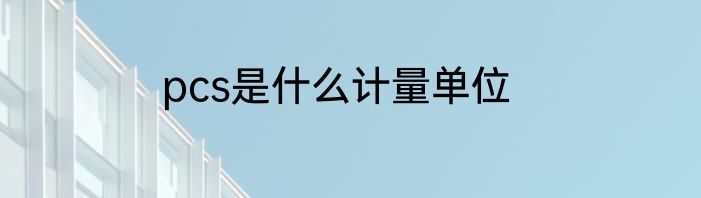 pcs是什么计量单位