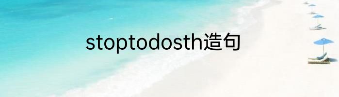 stoptodosth造句