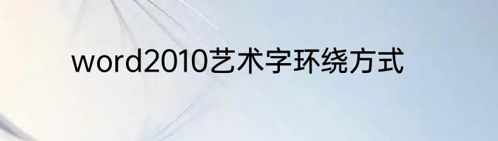 word2010艺术字环绕方式