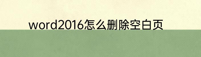 word2016怎么删除空白页