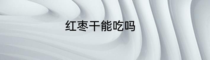 红枣干能吃吗