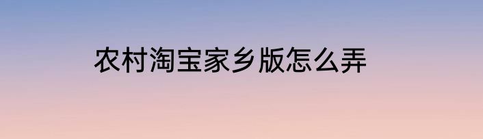 农村淘宝家乡版怎么弄