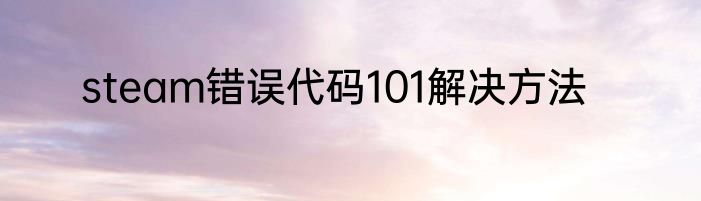 steam错误代码101解决方法