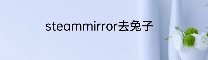 steammirror去兔子