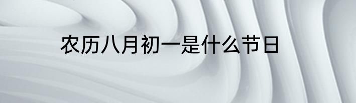 农历八月初一是什么节日