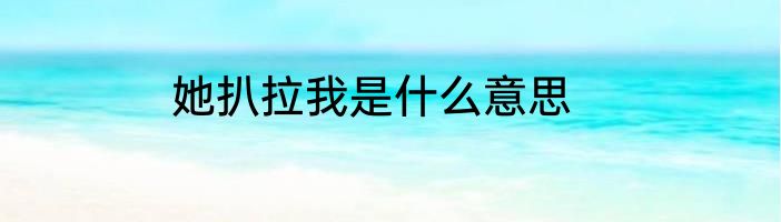 她扒拉我是什么意思