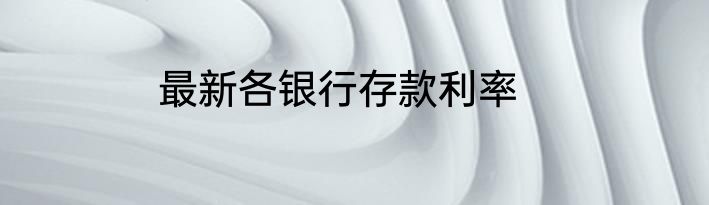 最新各银行存款利率
