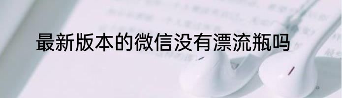 最新版本的微信没有漂流瓶吗