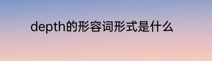 depth的形容词形式是什么