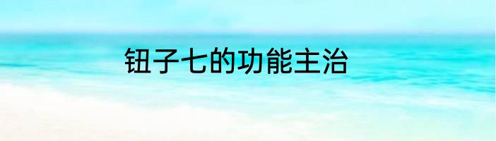 钮子七的功能主治