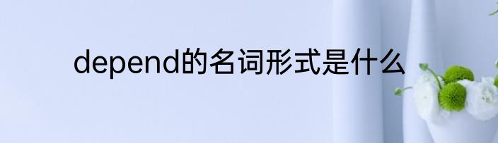 depend的名词形式是什么