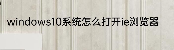 windows10系统怎么打开ie浏览器