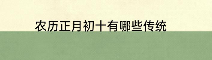 农历正月初十有哪些传统