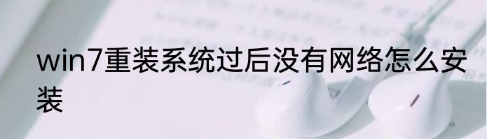 win7重装系统过后没有网络怎么安装
